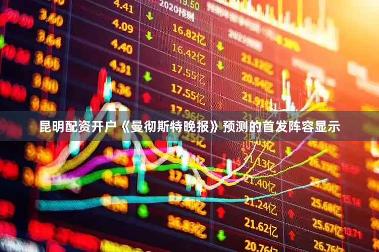 昆明配资开户　　《曼彻斯特晚报》预测的首发阵容显示