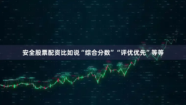 安全股票配资比如说“综合分数”“评优优先”等等