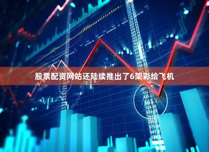 股票配资网站还陆续推出了6架彩绘飞机