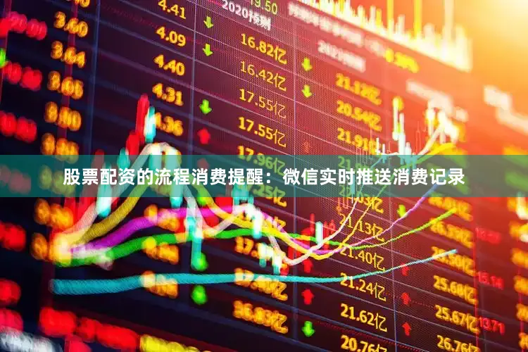 股票配资的流程消费提醒：微信实时推送消费记录
