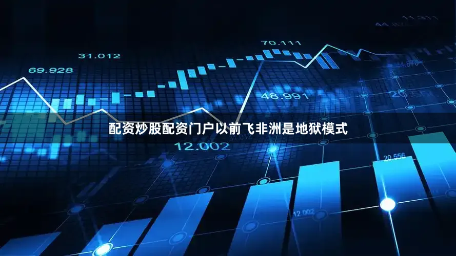 配资炒股配资门户以前飞非洲是地狱模式