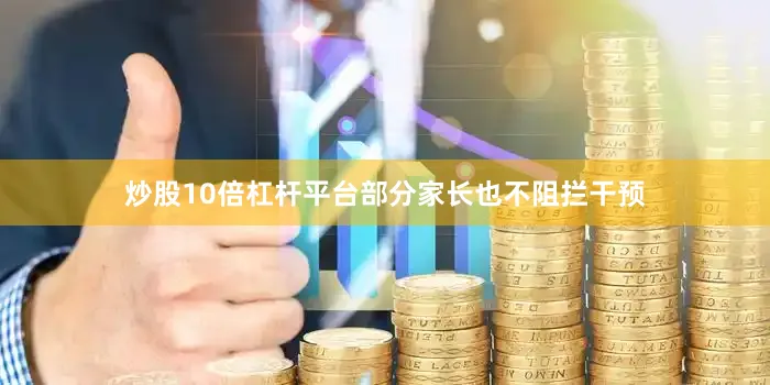 炒股10倍杠杆平台部分家长也不阻拦干预