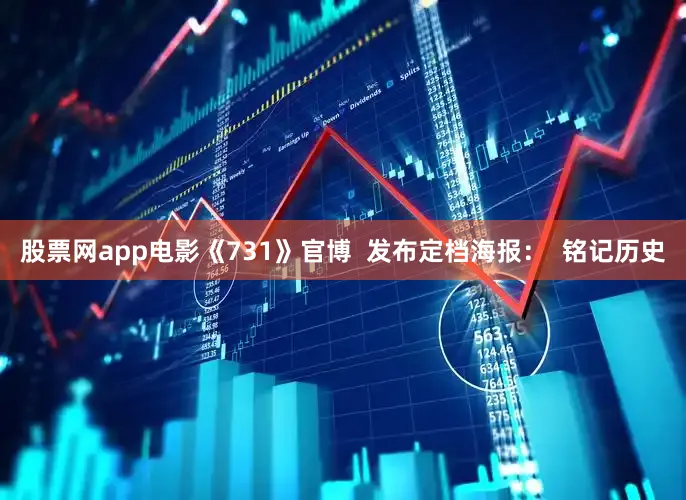 股票网app电影《731》官博  发布定档海报：  铭记历史
