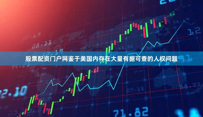 股票配资门户网鉴于美国内存在大量有据可查的人权问题